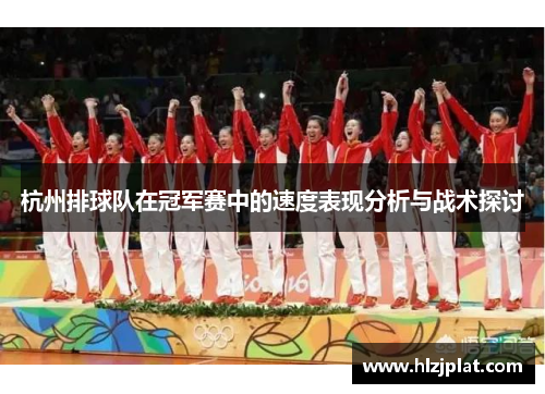 杭州排球队在冠军赛中的速度表现分析与战术探讨